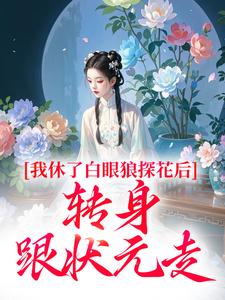 我休了白眼狼探花后，转身跟状元走