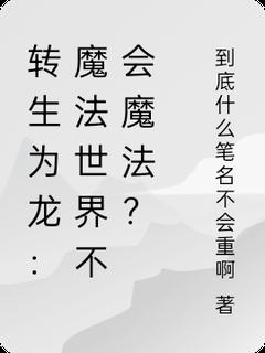 转生为龙：魔法世界我不会魔法？