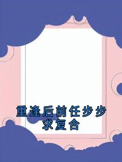 重逢后前任步步求复合