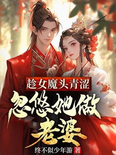 趁女魔头青涩，忽悠她做老婆